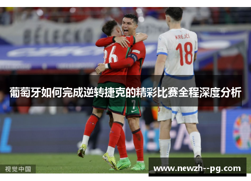 葡萄牙如何完成逆转捷克的精彩比赛全程深度分析