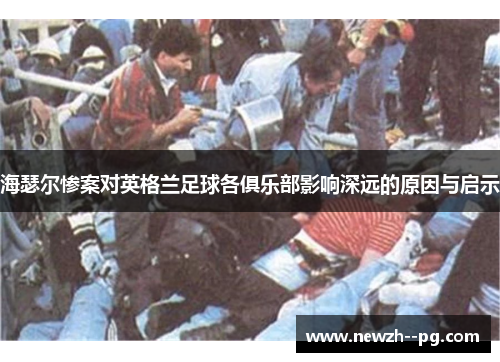 海瑟尔惨案对英格兰足球各俱乐部影响深远的原因与启示