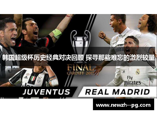 韩国超级杯历史经典对决回顾 探寻那些难忘的激烈较量