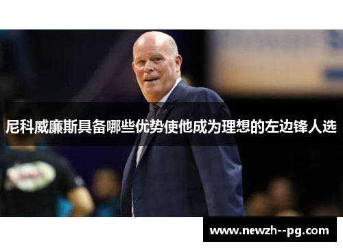 尼科威廉斯具备哪些优势使他成为理想的左边锋人选