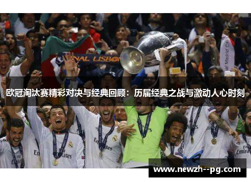 欧冠淘汰赛精彩对决与经典回顾：历届经典之战与激动人心时刻