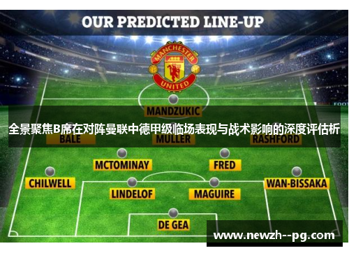 全景聚焦B席在对阵曼联中德甲级临场表现与战术影响的深度评估析