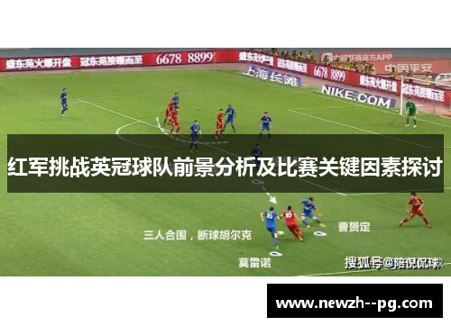 红军挑战英冠球队前景分析及比赛关键因素探讨 红军挑战英冠球队前景分析及比赛关键因素探讨