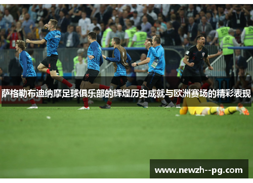 萨格勒布迪纳摩足球俱乐部的辉煌历史成就与欧洲赛场的精彩表现