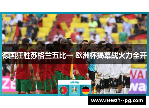 德国狂胜苏格兰五比一 欧洲杯揭幕战火力全开 德国狂胜苏格兰五比一 欧洲杯揭幕战火力全开